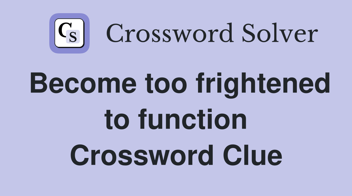 Become too frightened to function Crossword Clue