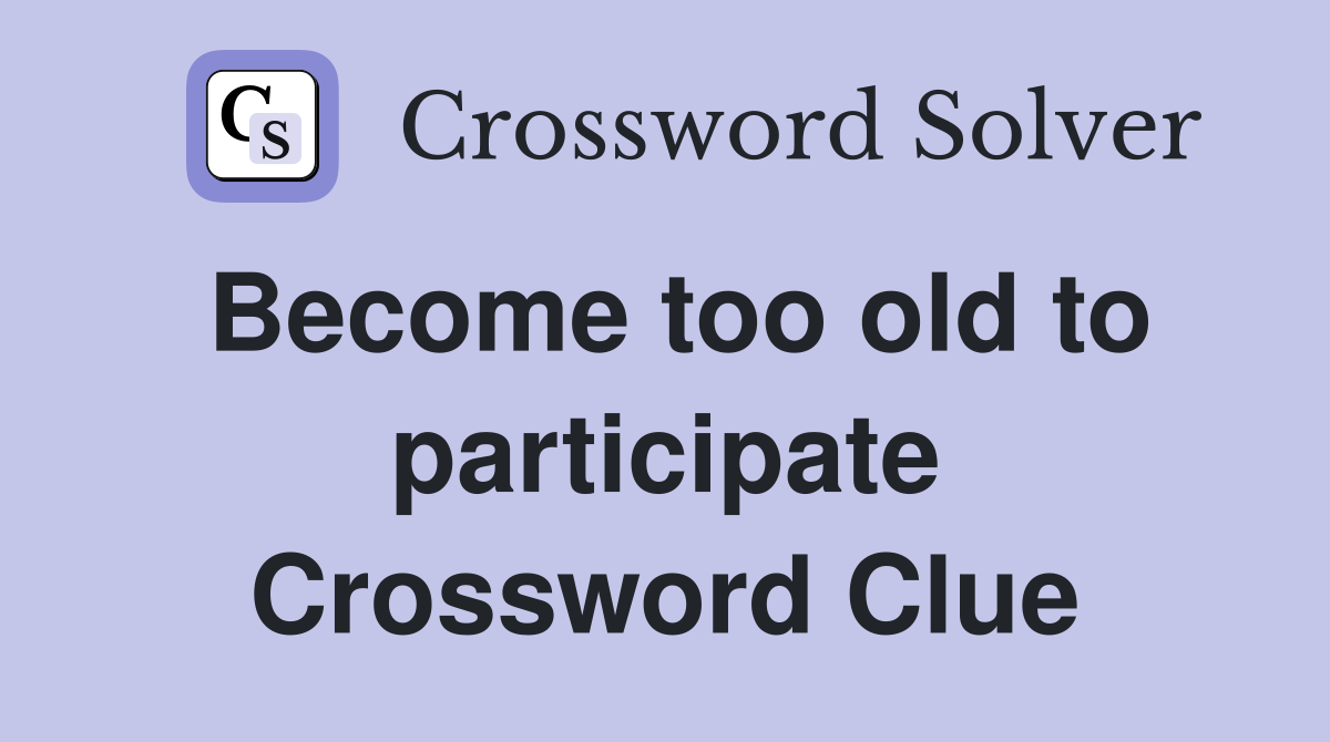 Become too old to participate Crossword Clue