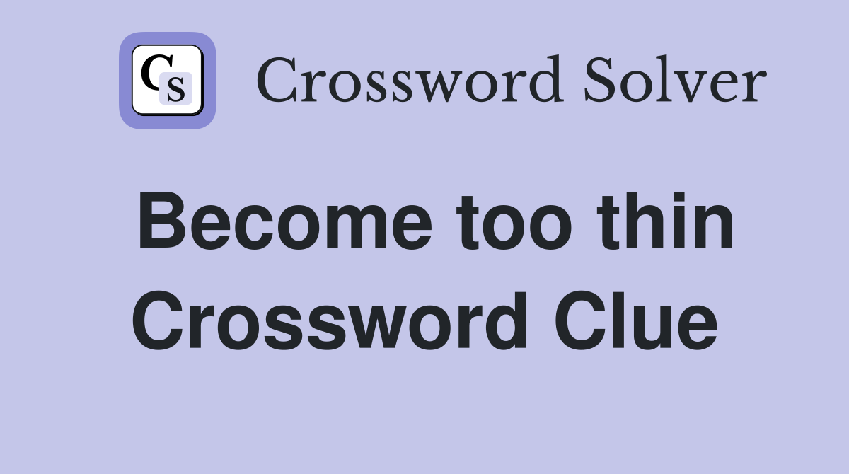 Become too thin Crossword Clue