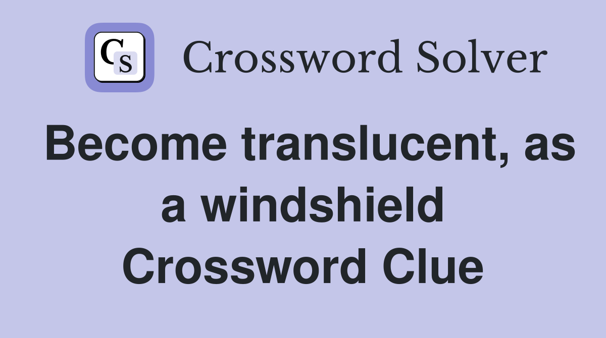Become translucent, as a windshield Crossword Clue