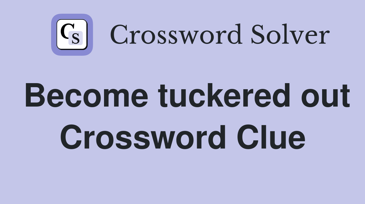 Become tuckered out Crossword Clue