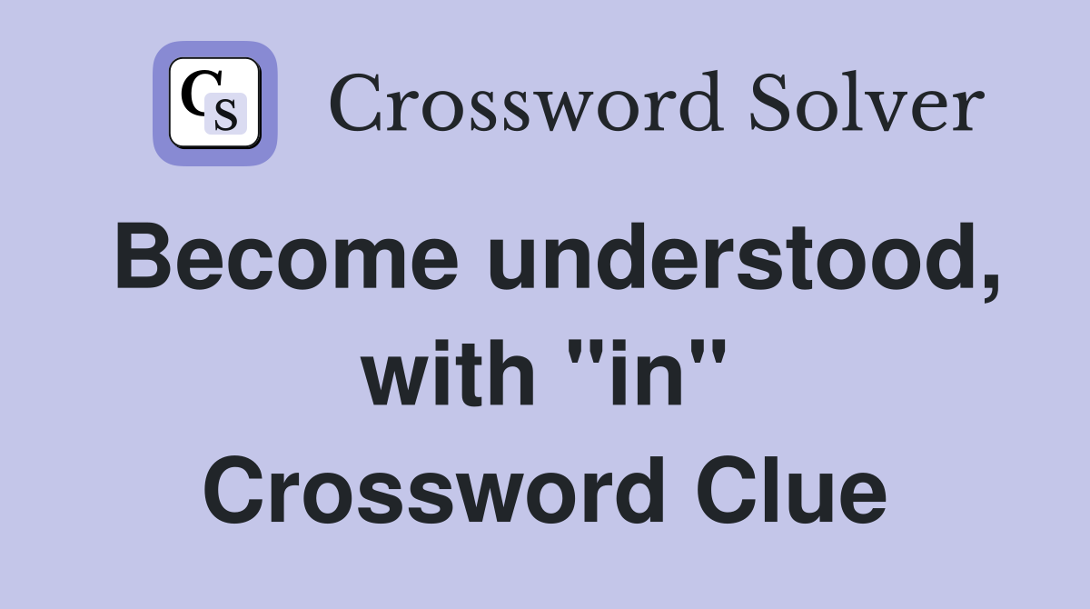 Become understood, with "in" Crossword Clue