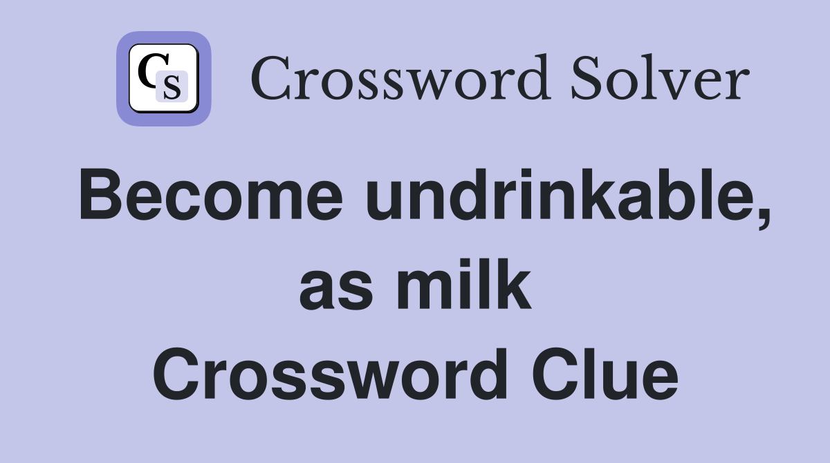 Become undrinkable, as milk Crossword Clue