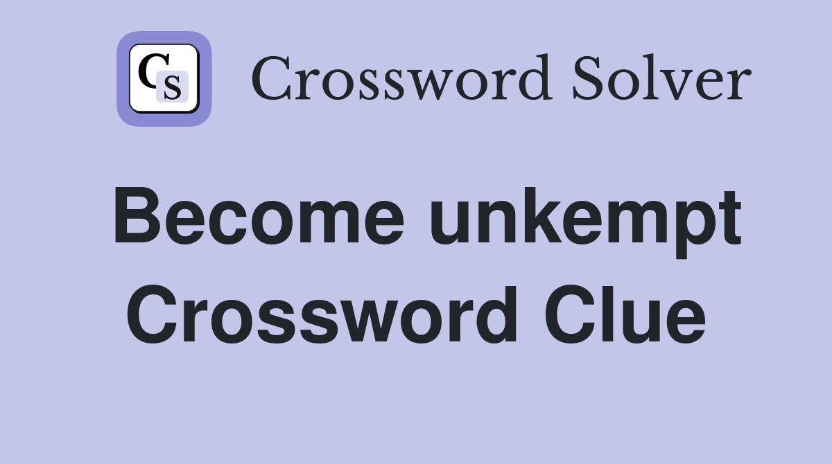 Become unkempt Crossword Clue