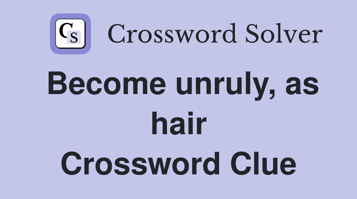 Become unruly, as hair Crossword Clue