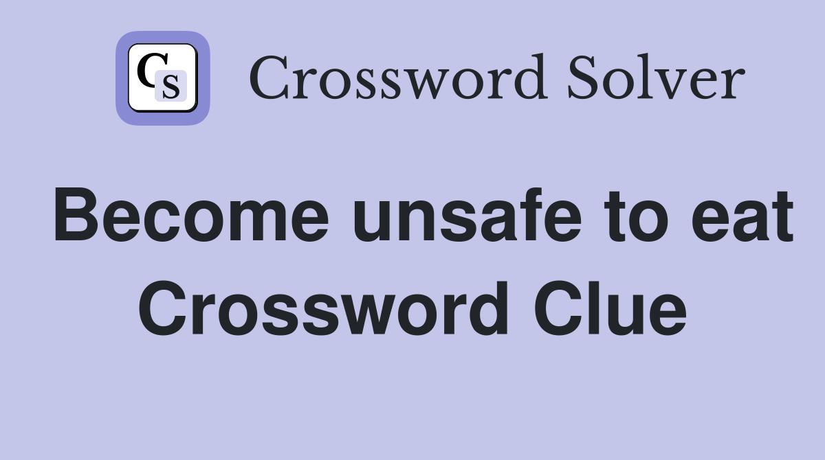 Become unsafe to eat Crossword Clue