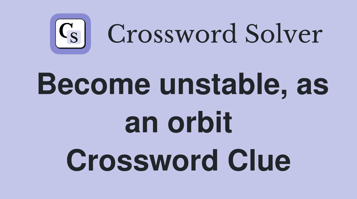 Become unstable, as an orbit Crossword Clue