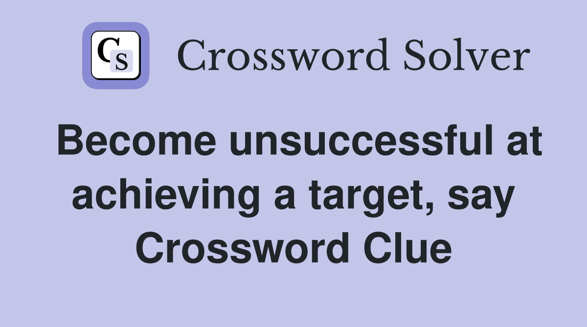 Become unsuccessful at achieving a target, say Crossword Clue