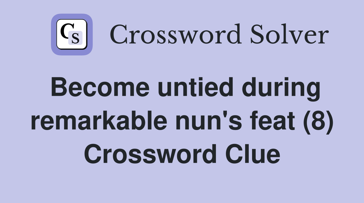 Become untied during remarkable nun's feat (8) Crossword Clue