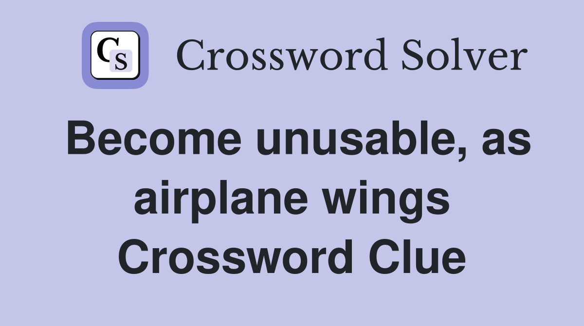 Become unusable, as airplane wings Crossword Clue