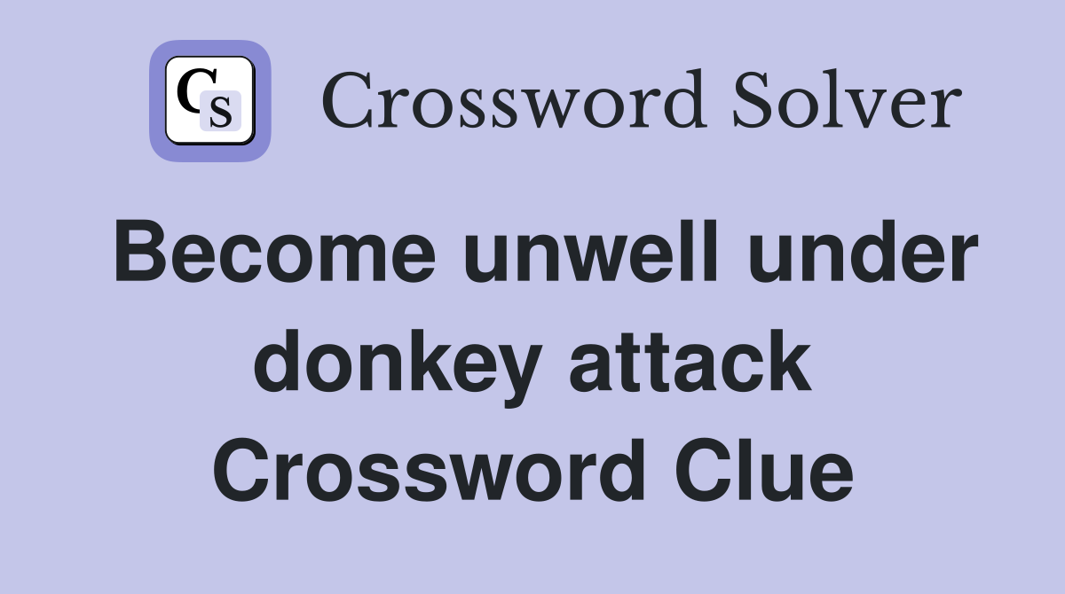 Become unwell under donkey attack Crossword Clue