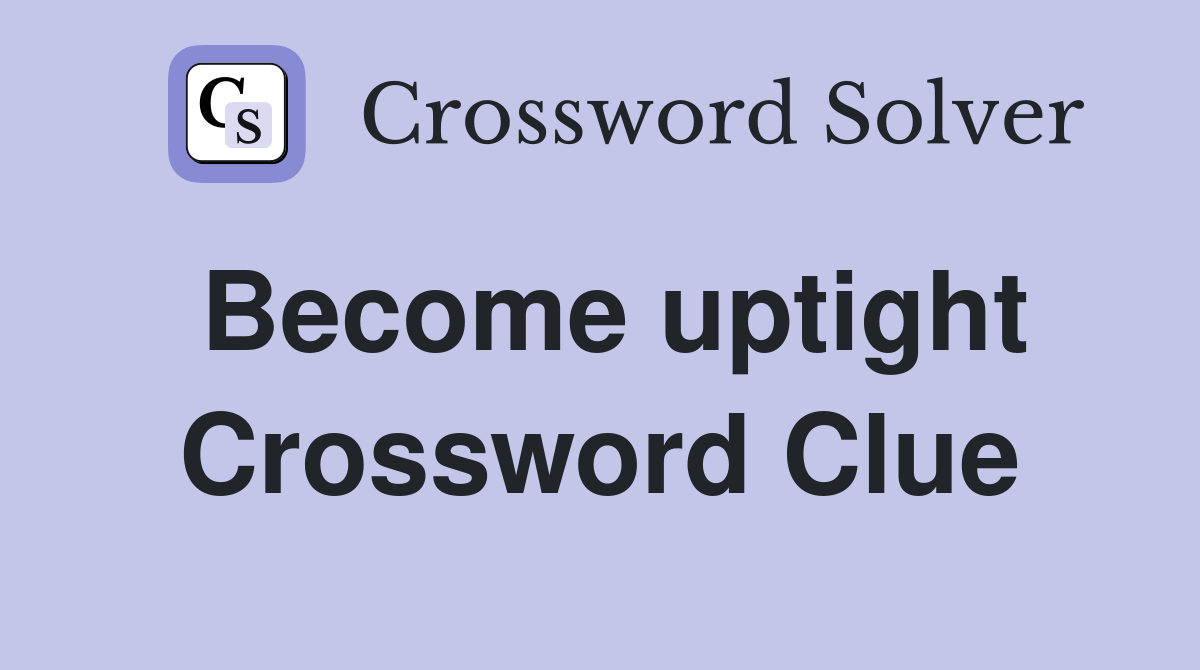 Become uptight Crossword Clue