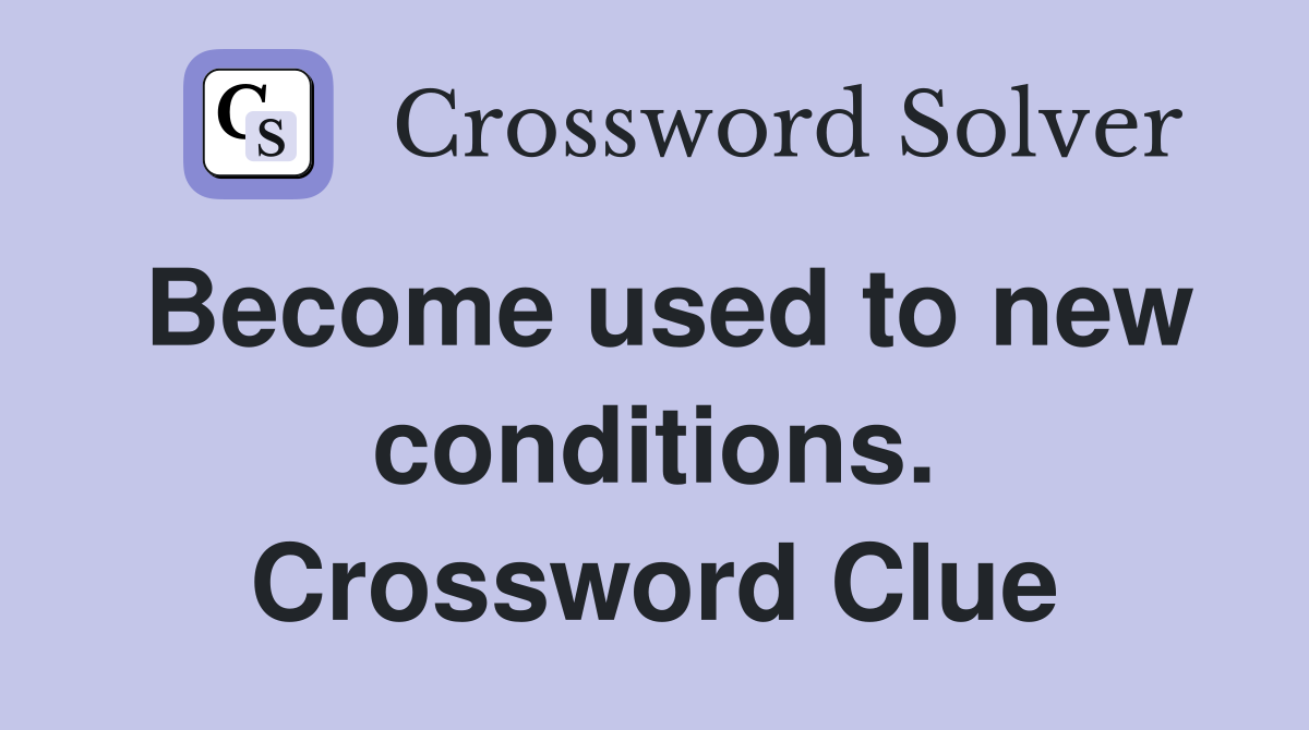 Become used to new conditions. Crossword Clue