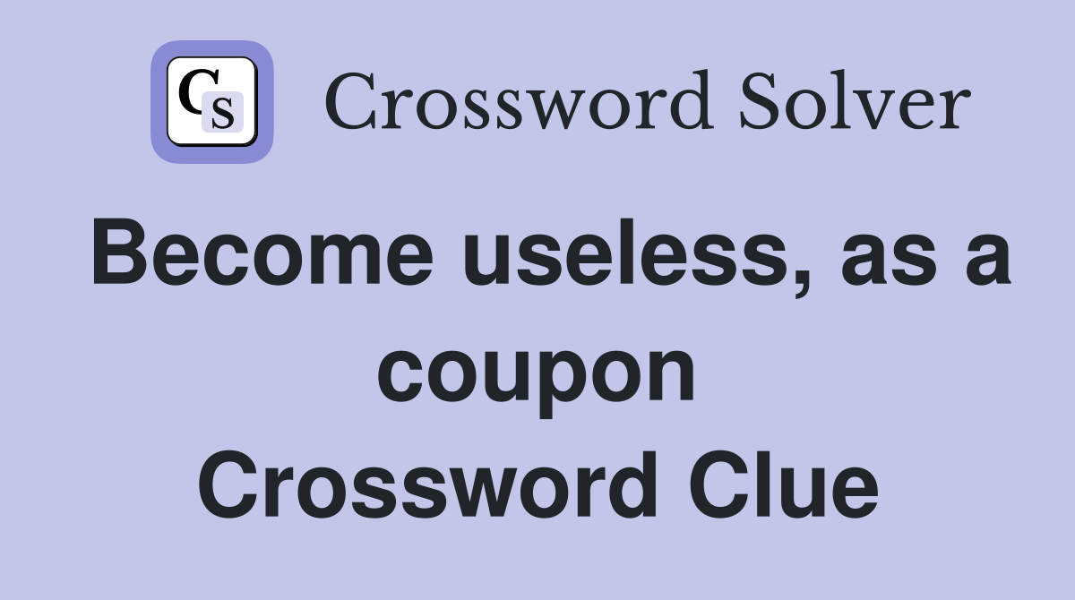 Become useless, as a coupon Crossword Clue