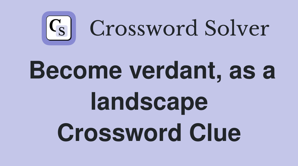 Become verdant, as a landscape Crossword Clue