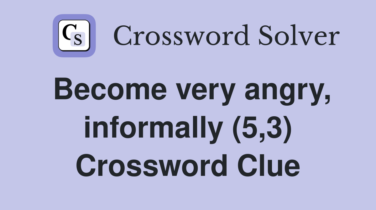 Become very angry, informally (5,3) Crossword Clue