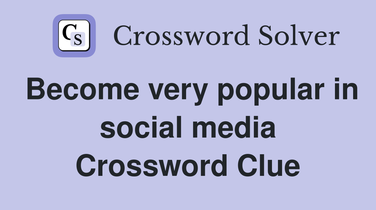 Become very popular in social media Crossword Clue