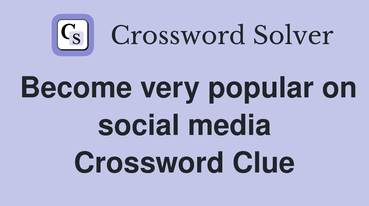 Become very popular on social media Crossword Clue
