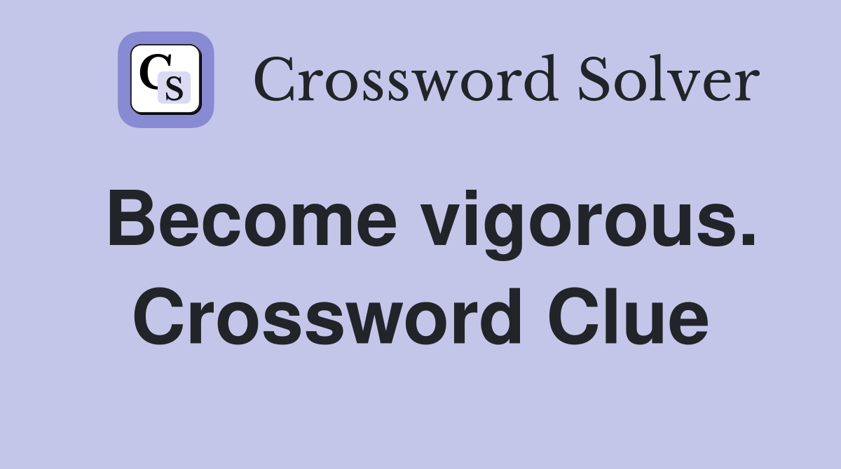 Become vigorous. Crossword Clue