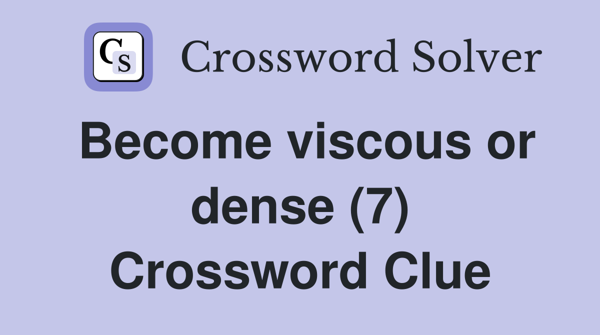 Become viscous or dense (7) Crossword Clue