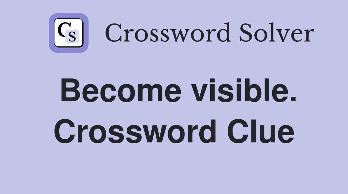 Become visible. Crossword Clue