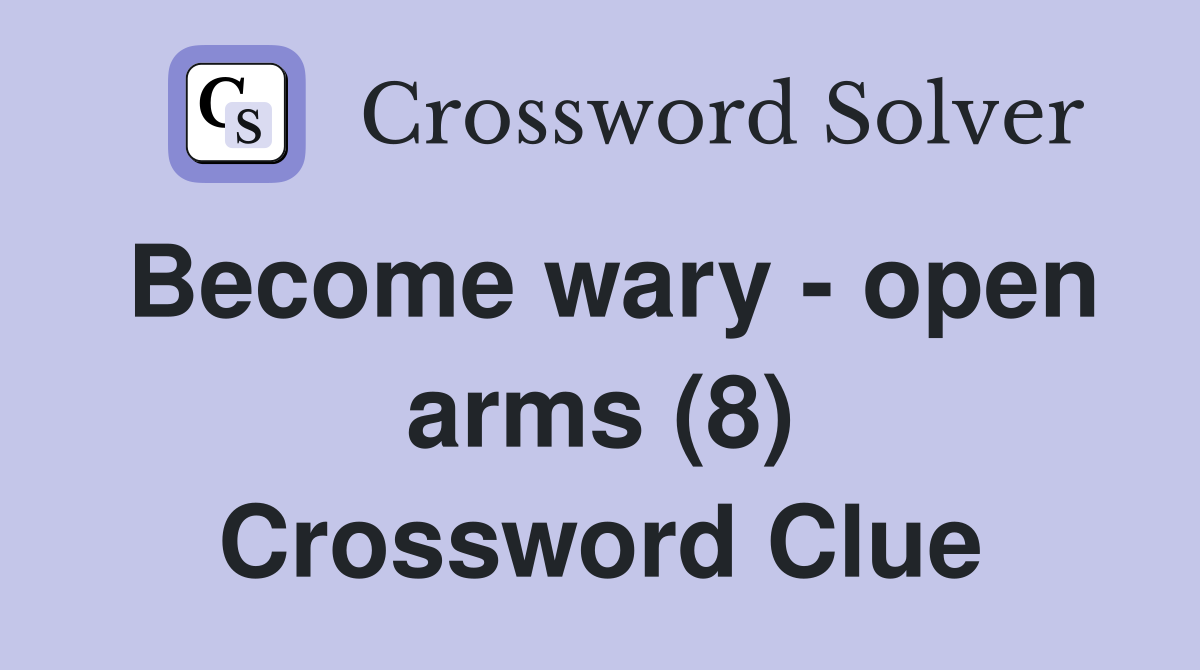 Become wary - open arms (8) Crossword Clue