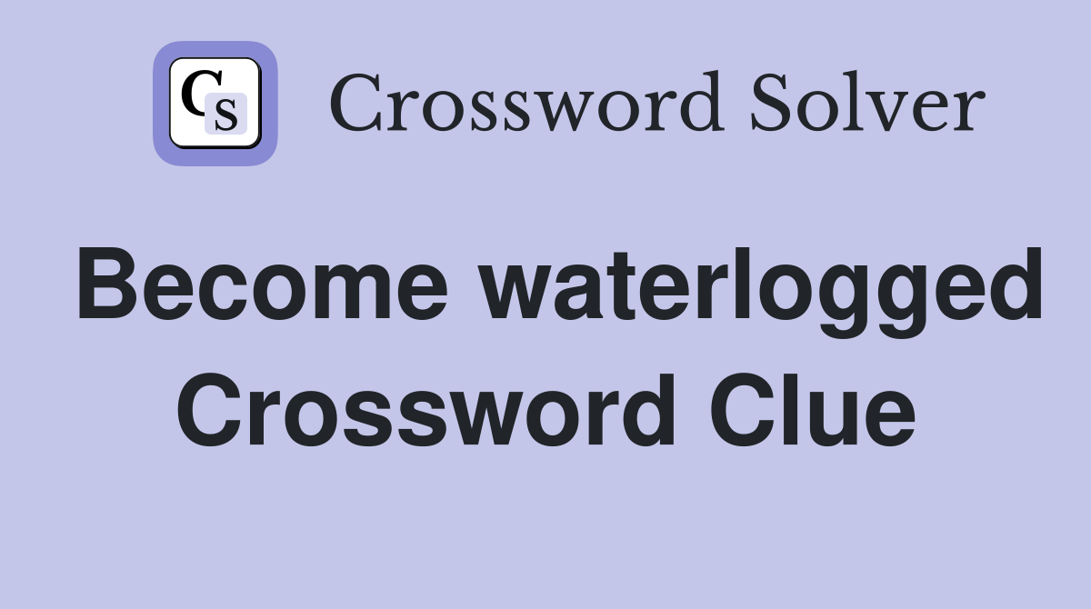 Become waterlogged Crossword Clue