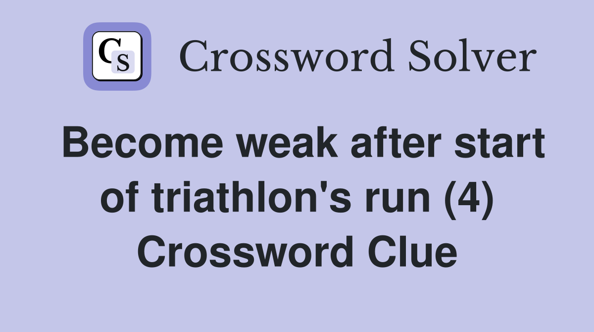 Become weak after start of triathlon's run (4) Crossword Clue