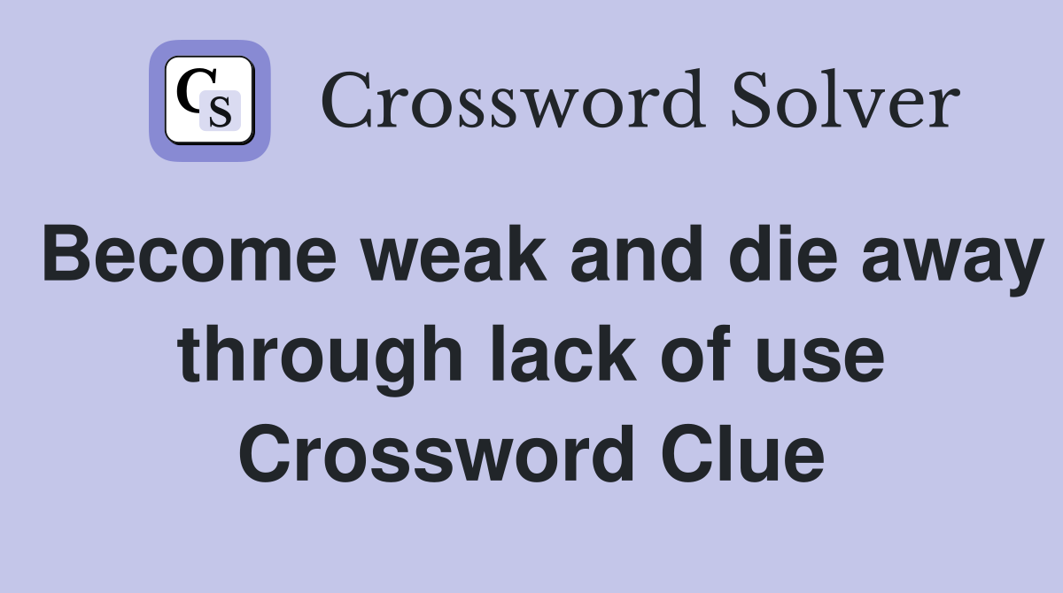 Become weak and die away through lack of use Crossword Clue