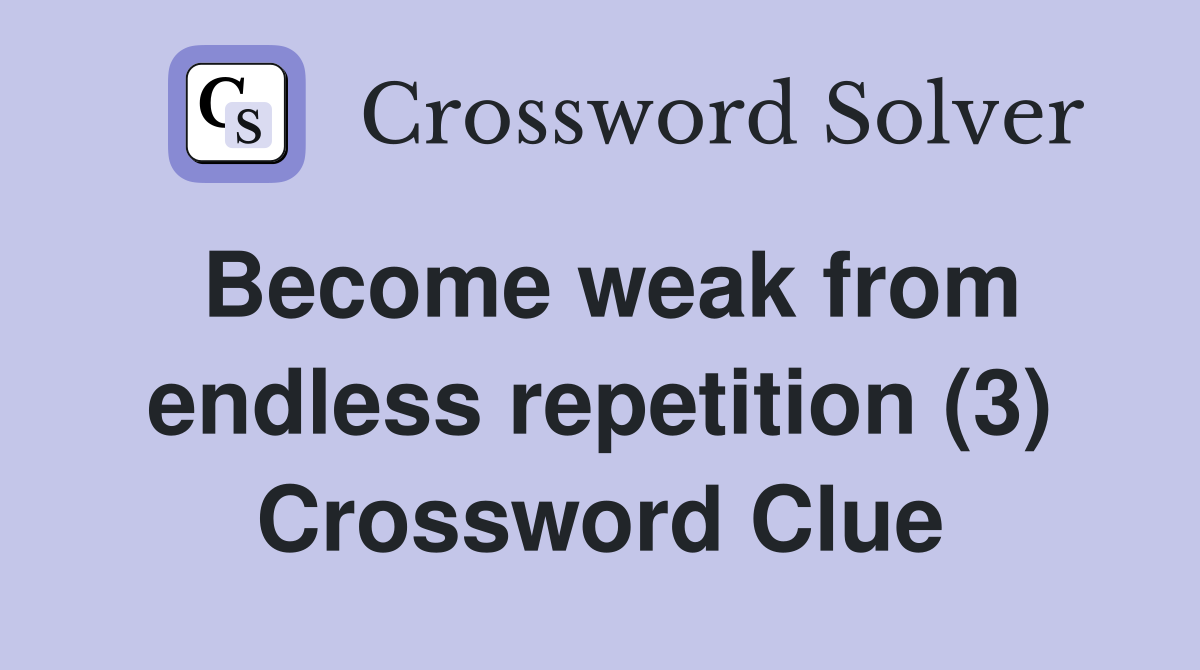 Become weak from endless repetition (3) Crossword Clue