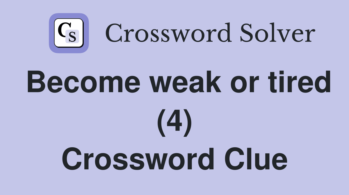 Become weak or tired (4) Crossword Clue