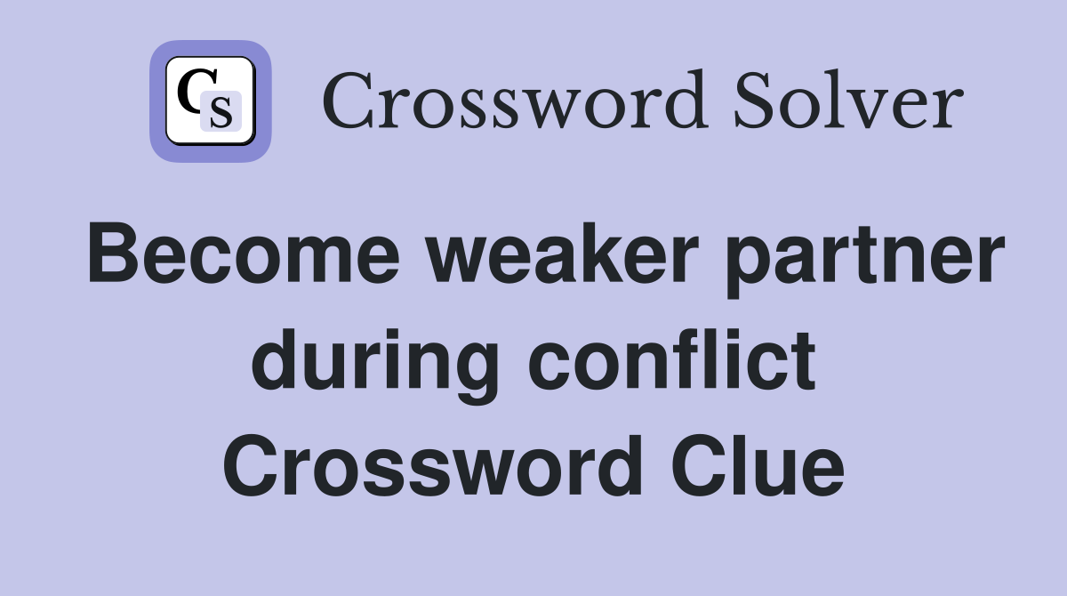 Become weaker partner during conflict Crossword Clue