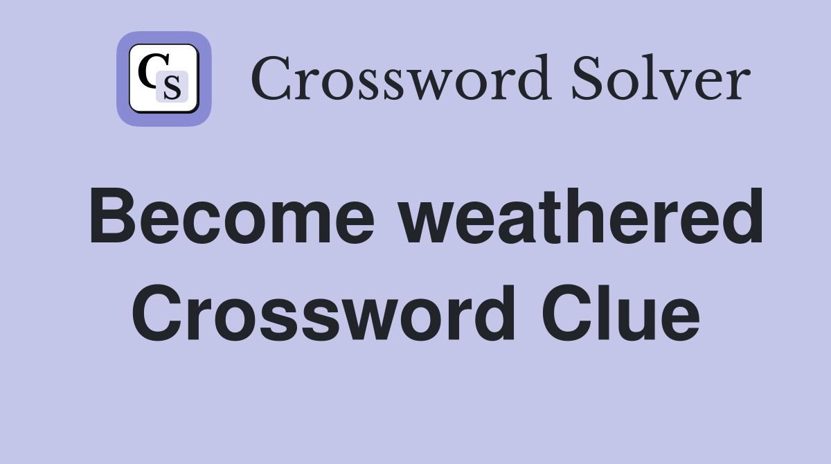 Become weathered Crossword Clue