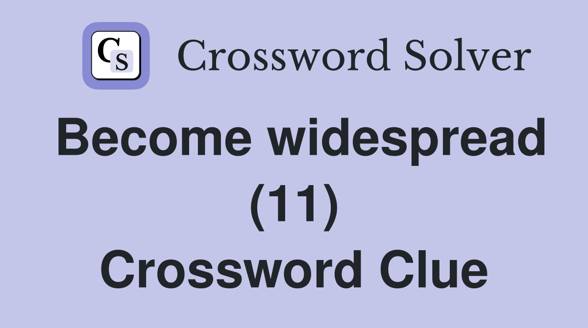 Become widespread (11) Crossword Clue