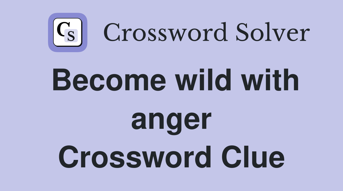 Become wild with anger Crossword Clue