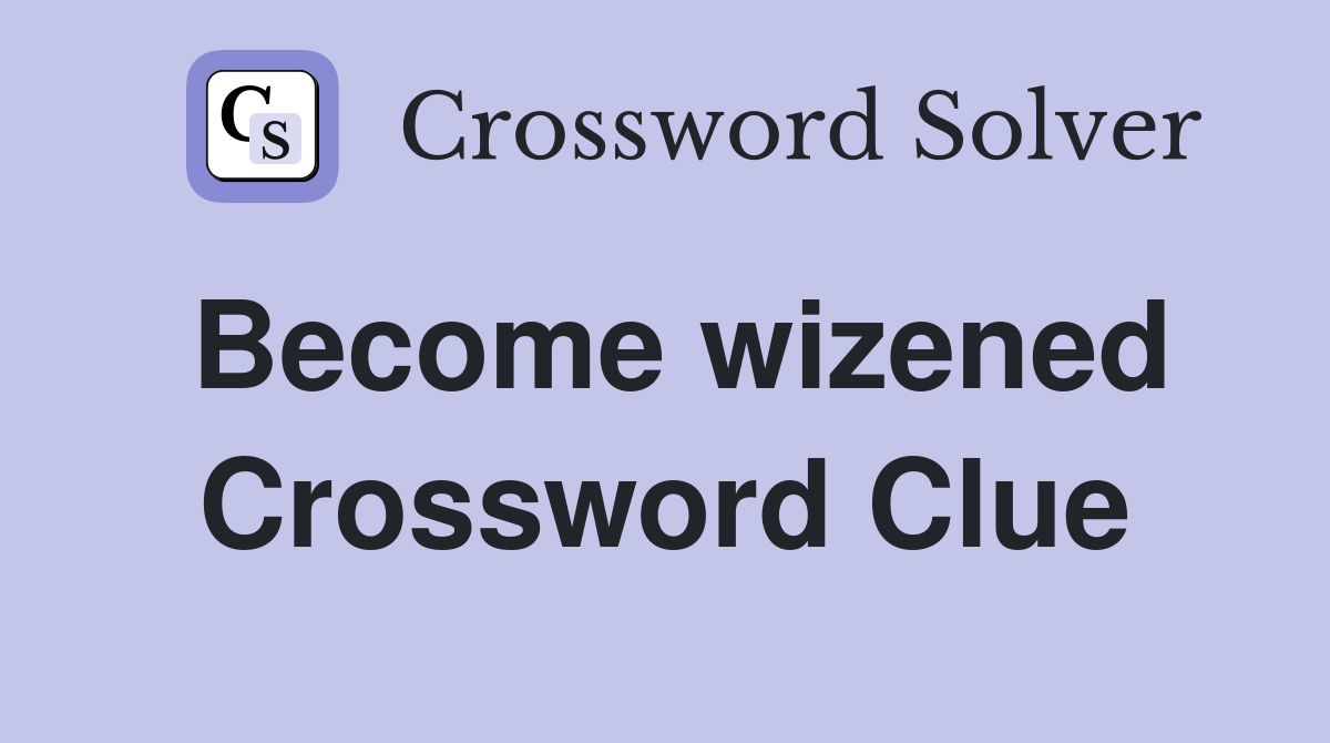 Become wizened Crossword Clue