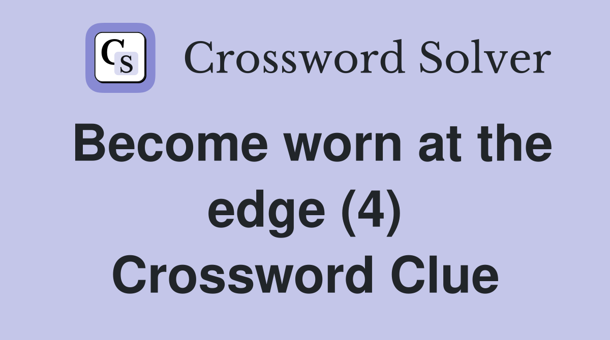 Become worn at the edge (4) Crossword Clue