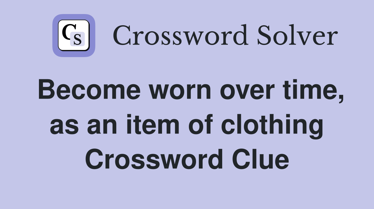 Become worn over time, as an item of clothing Crossword Clue
