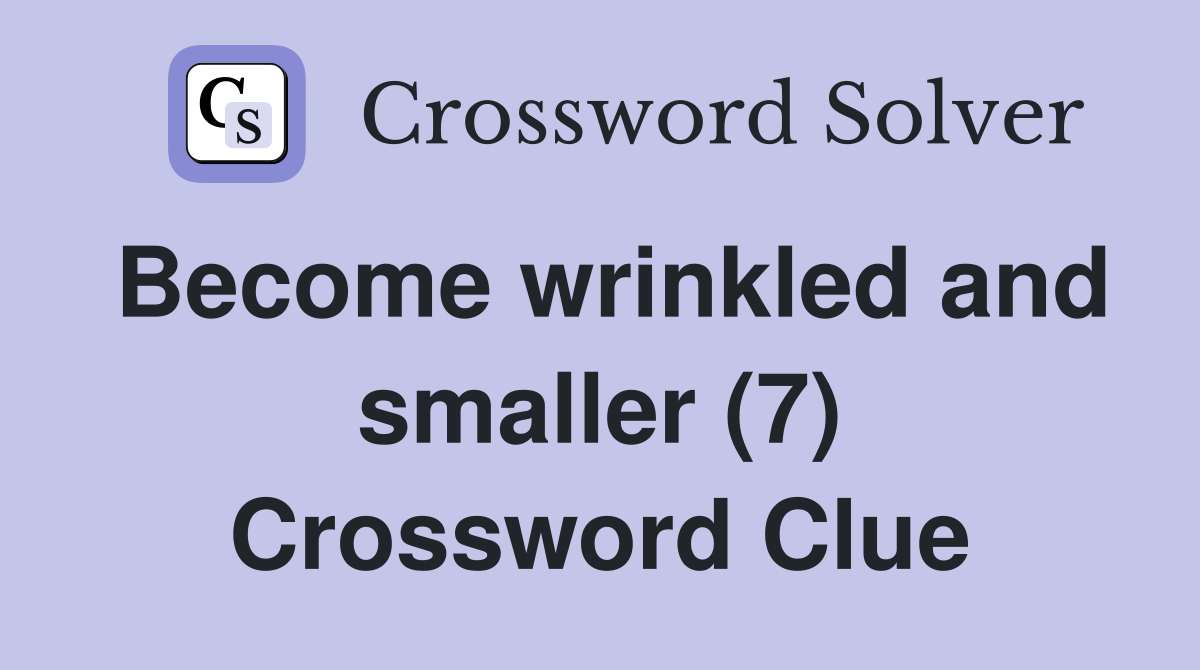 Become wrinkled and smaller (7) Crossword Clue