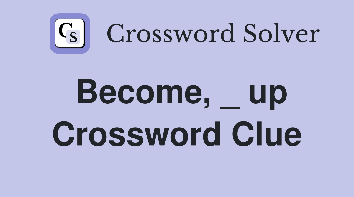 Become, _ up Crossword Clue