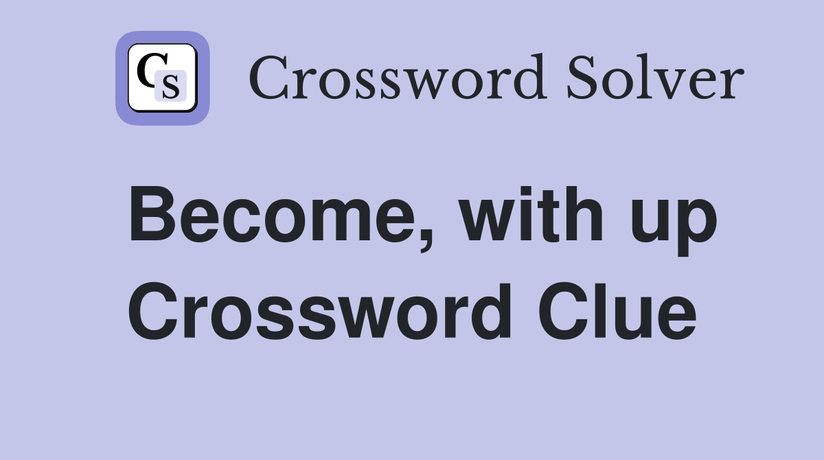 Become, with up Crossword Clue