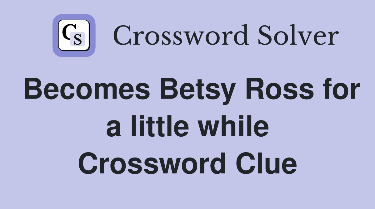 Becomes Betsy Ross for a little while Crossword Clue