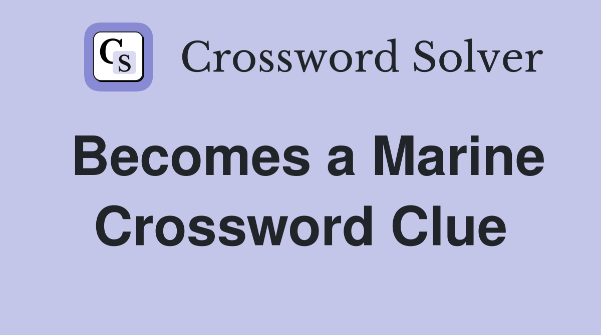 Becomes a Marine Crossword Clue