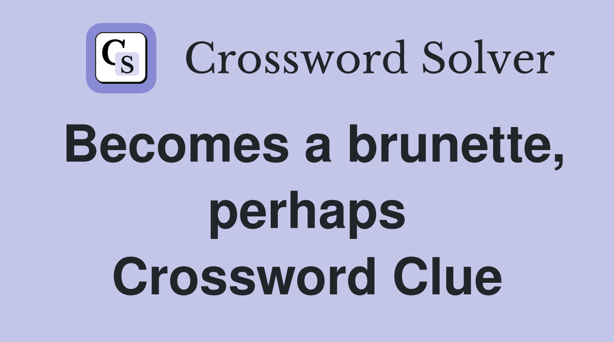 Becomes a brunette, perhaps Crossword Clue