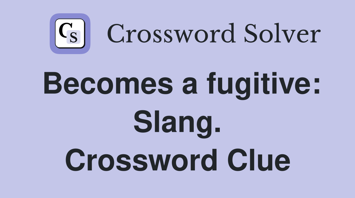 Becomes a fugitive: Slang. Crossword Clue