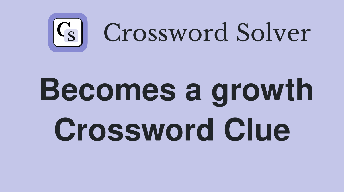 Becomes a growth Crossword Clue