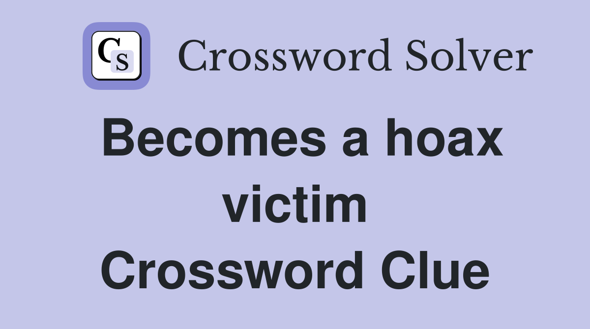Becomes a hoax victim Crossword Clue