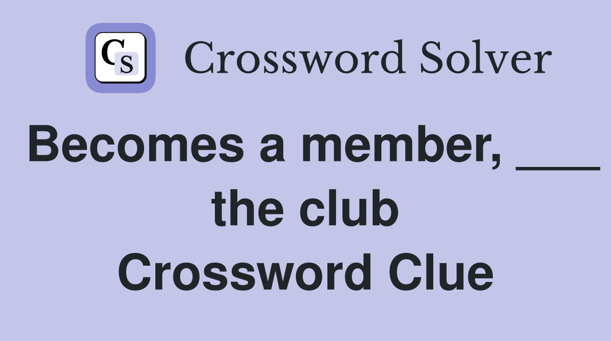Becomes a member, ___ the club Crossword Clue