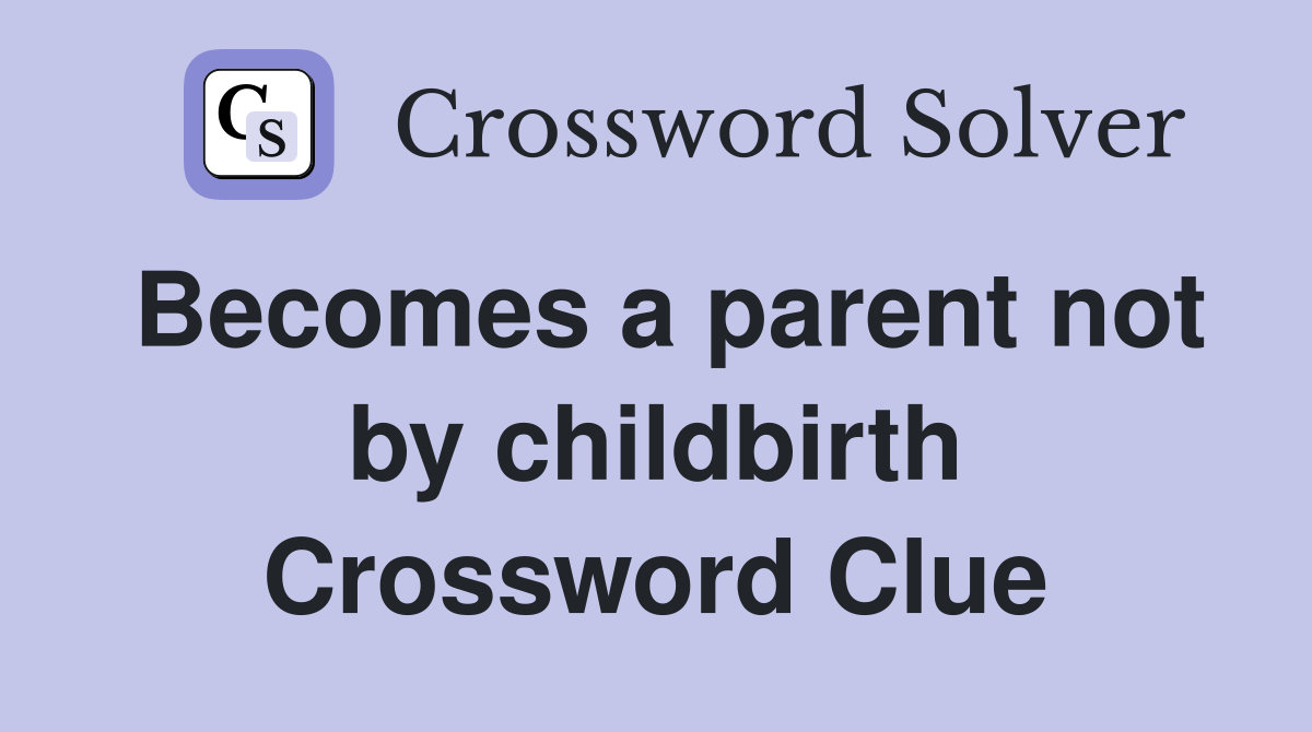 Becomes a parent not by childbirth Crossword Clue