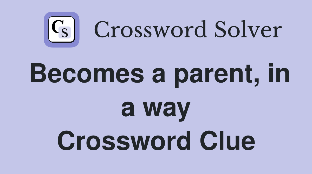 Becomes a parent, in a way Crossword Clue